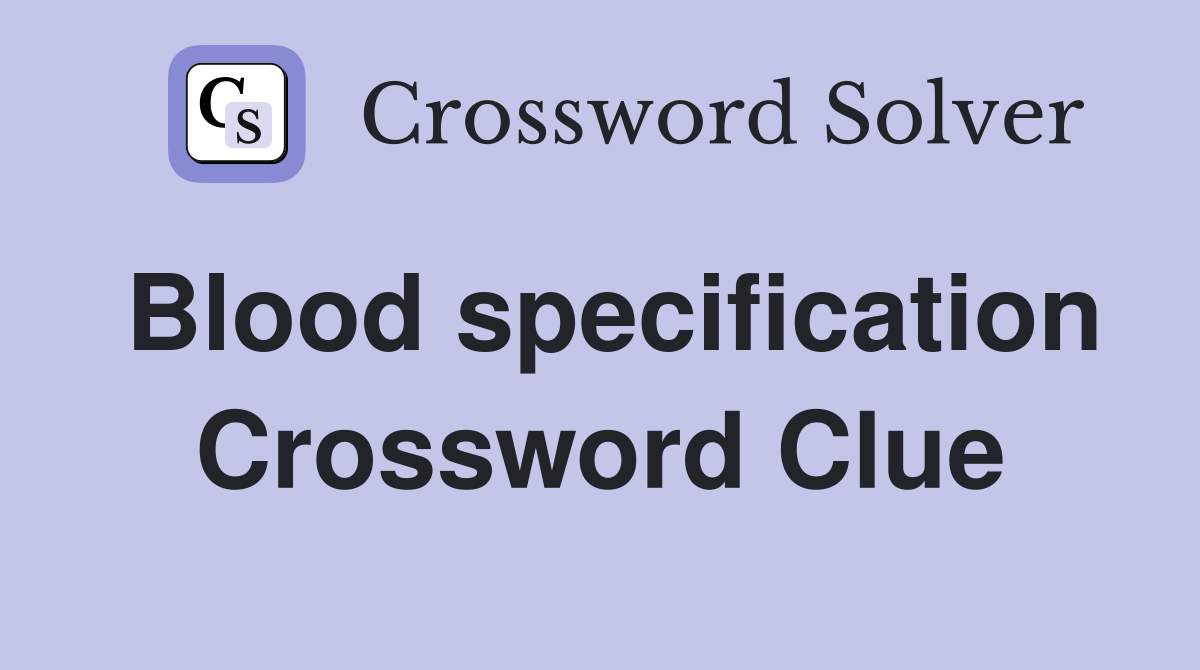 Blood specification Crossword Clue