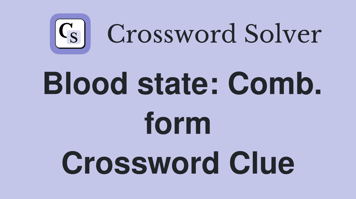 Blood state: Comb. form Crossword Clue