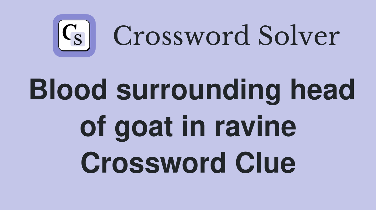 Blood surrounding head of goat in ravine Crossword Clue