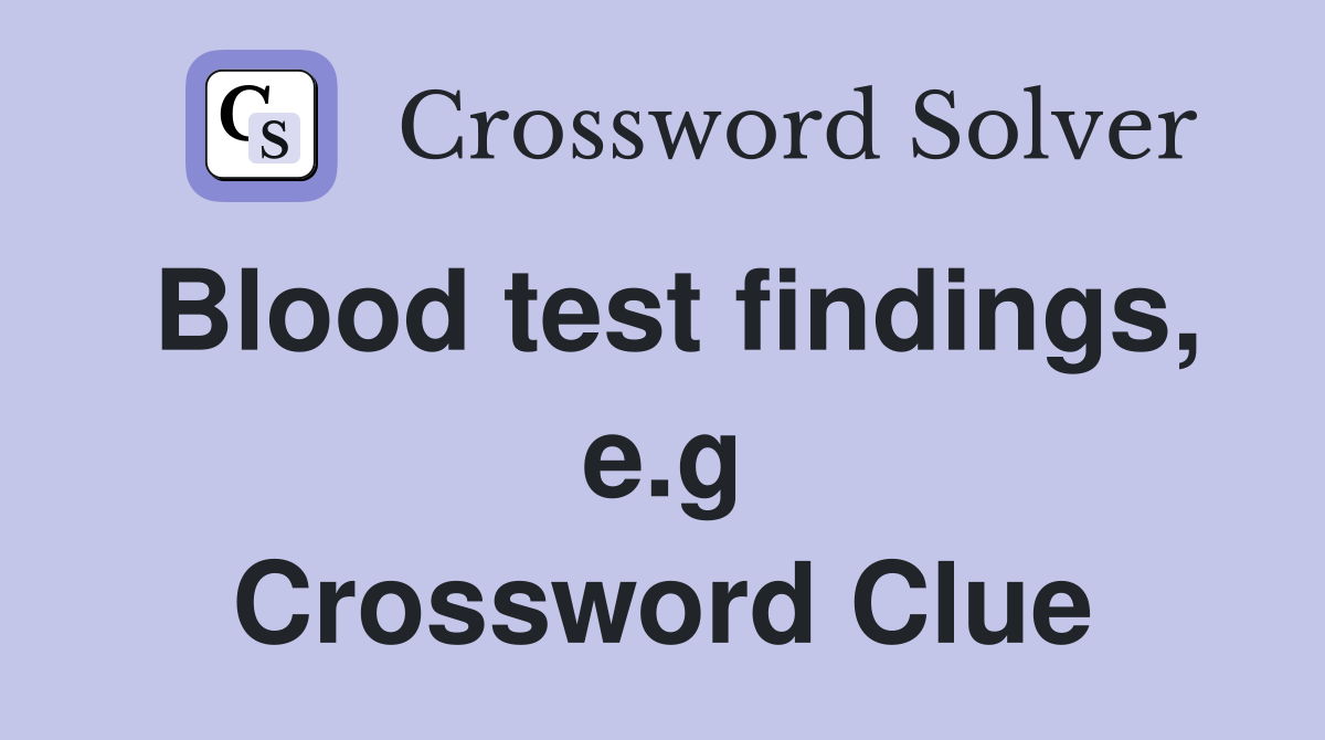 Blood test findings, e.g Crossword Clue