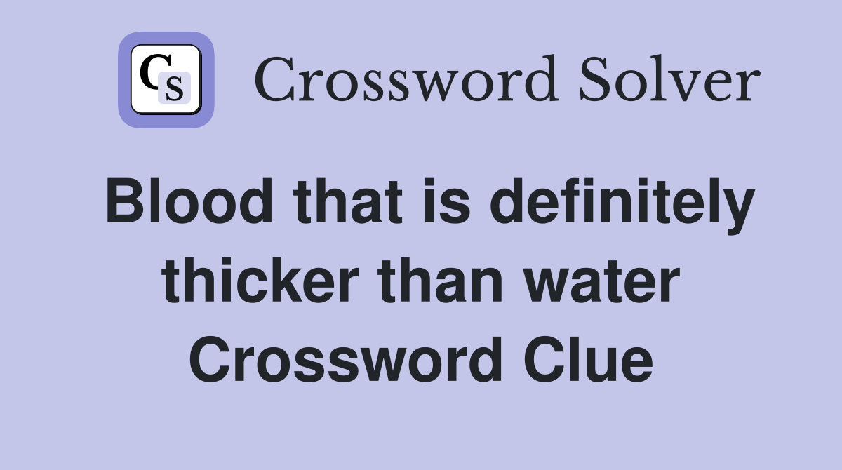 Blood that is definitely thicker than water Crossword Clue