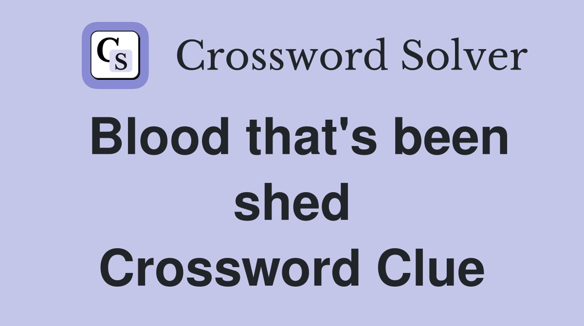 Blood that's been shed Crossword Clue