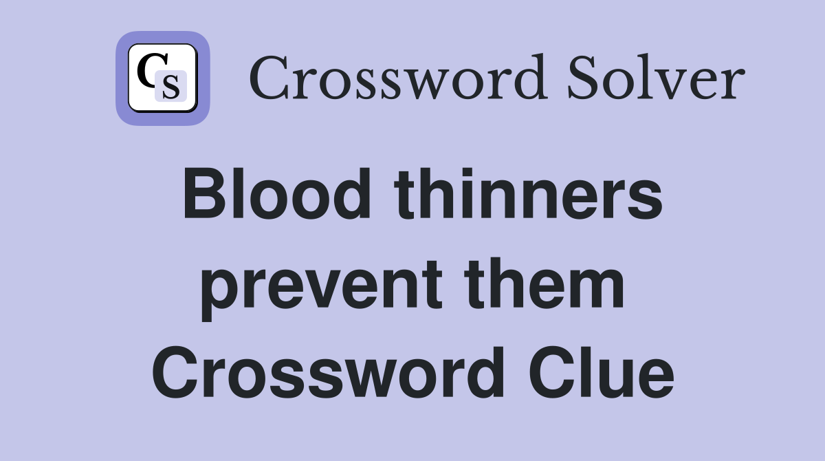 Blood thinners prevent them Crossword Clue