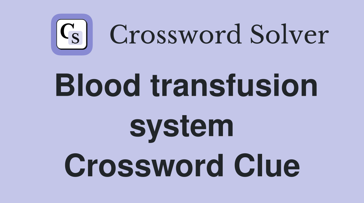 Blood transfusion system Crossword Clue