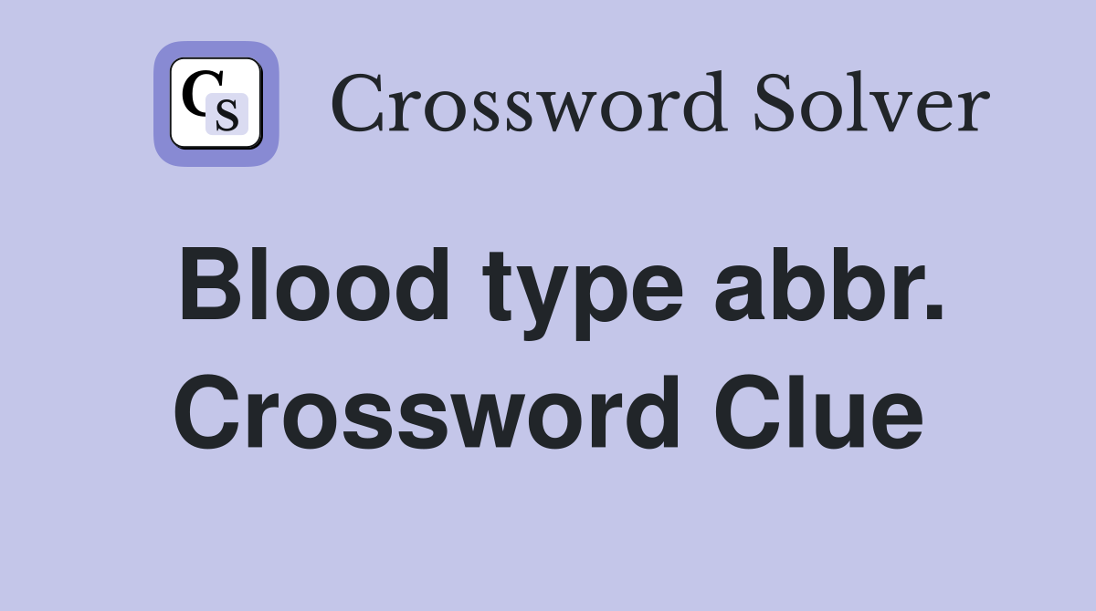 Blood type abbr. Crossword Clue