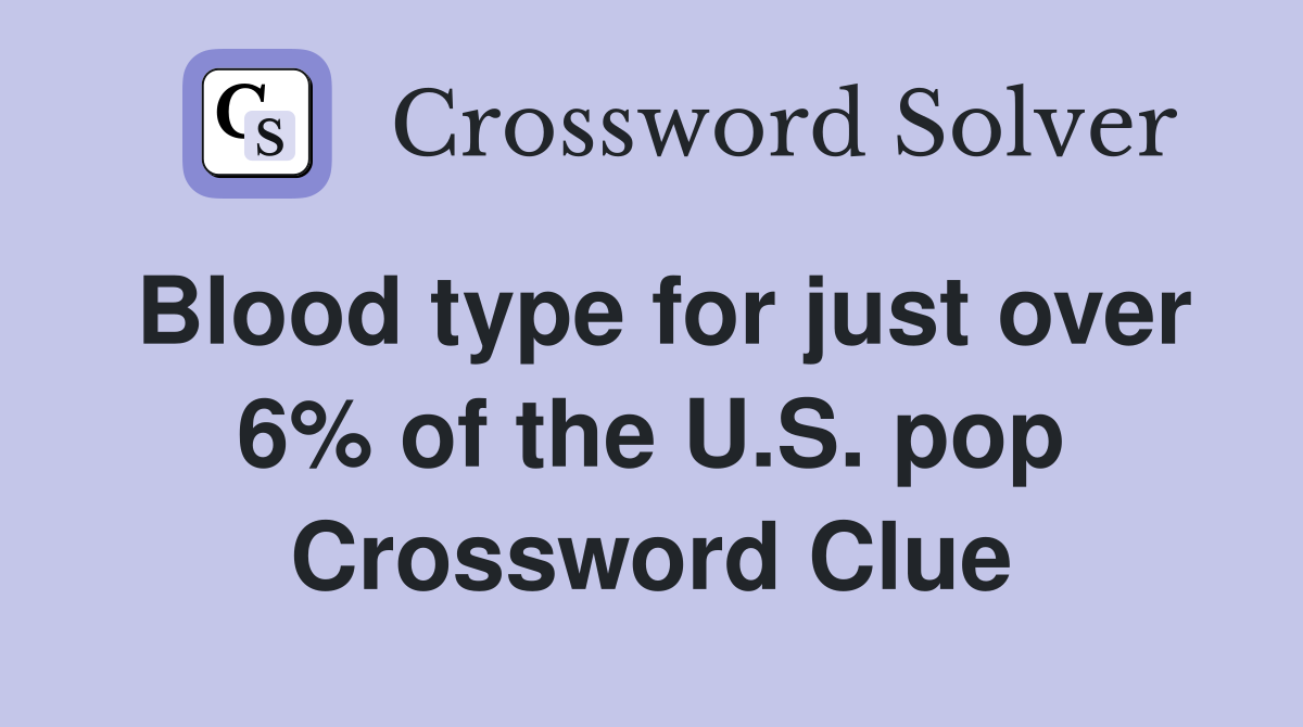 Blood type for just over 6% of the U.S. pop Crossword Clue