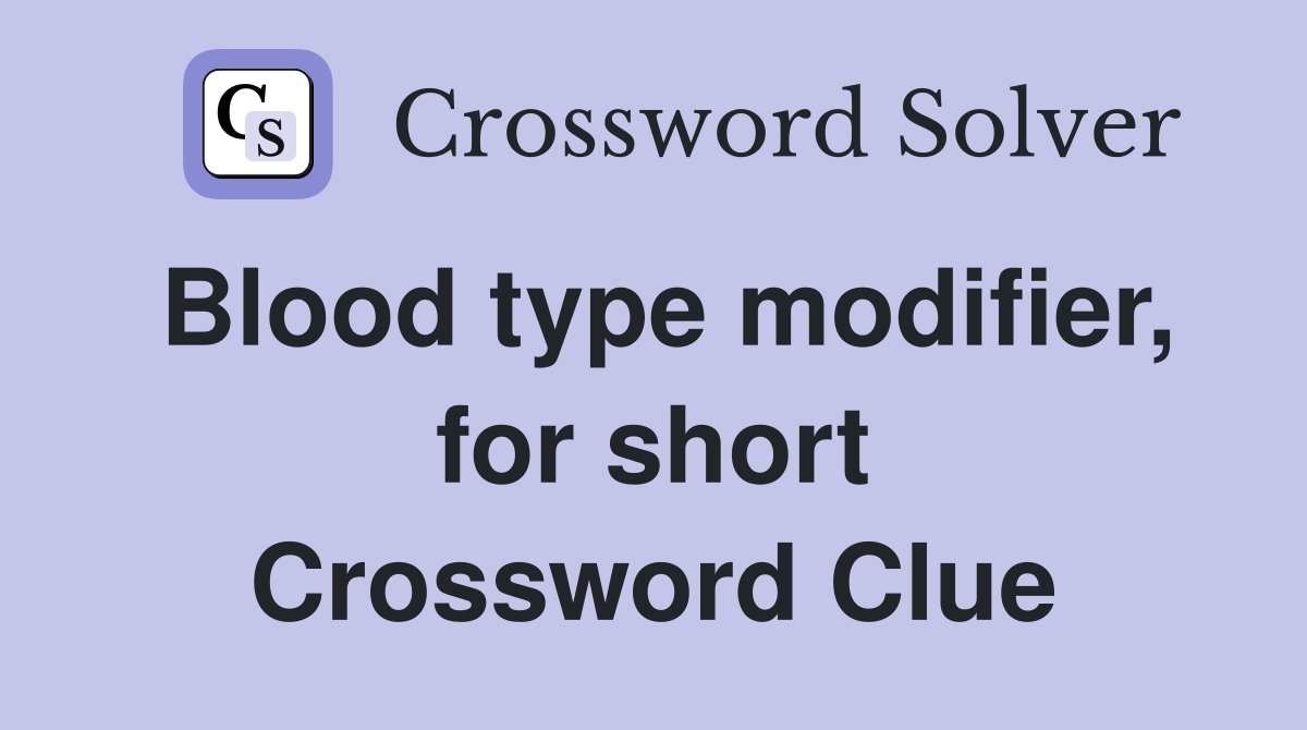 Blood type modifier, for short Crossword Clue