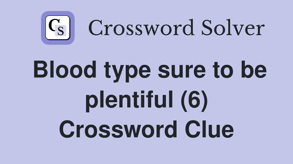 Blood type sure to be plentiful (6) Crossword Clue