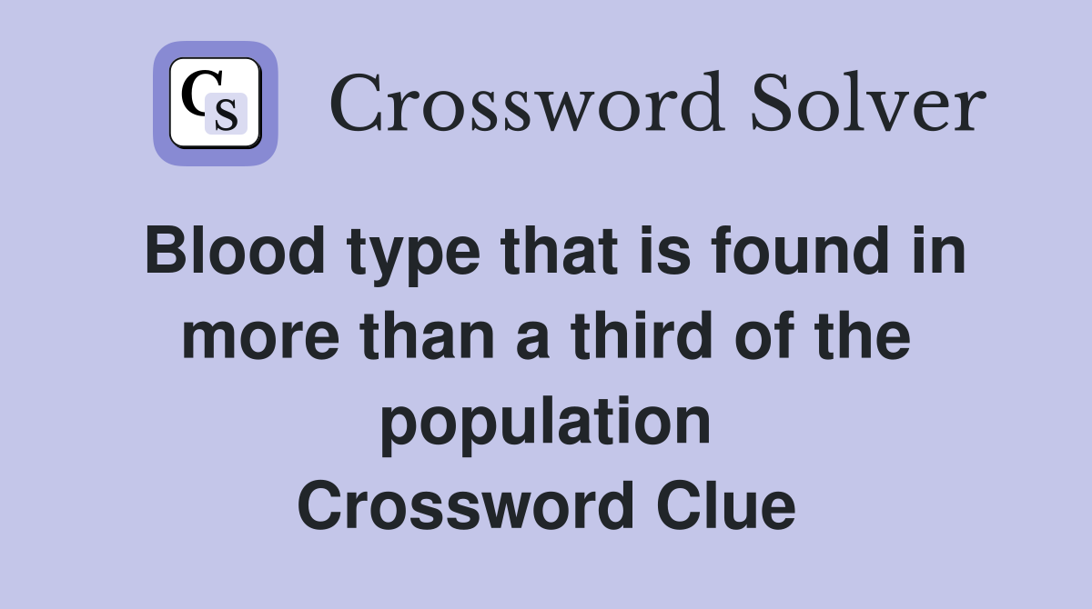 Blood type that is found in more than a third of the population Crossword Clue
