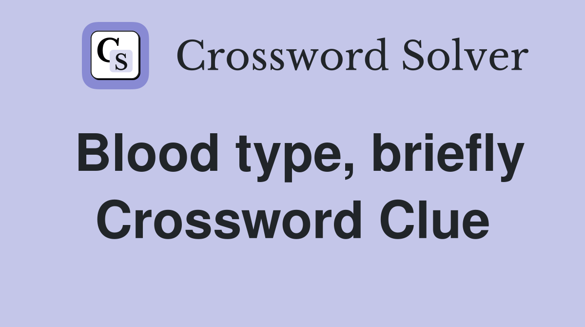 Blood type, briefly Crossword Clue