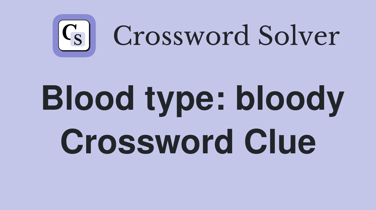 Blood type: bloody Crossword Clue Answers Crossword Solver