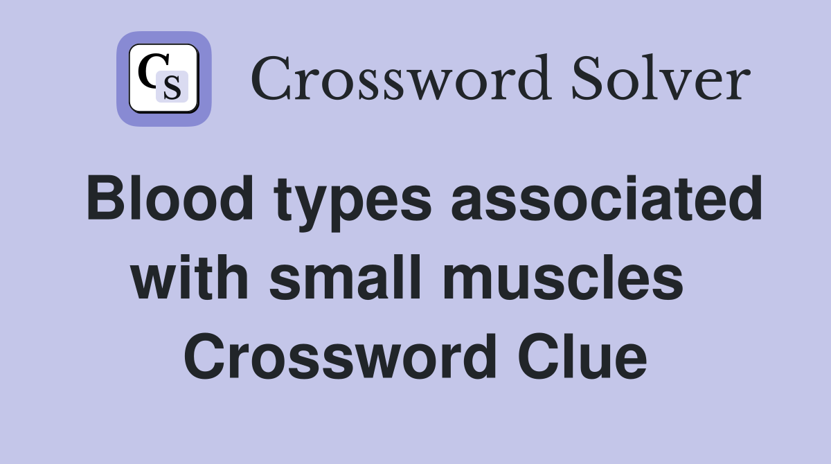 Blood types associated with small muscles  Crossword Clue