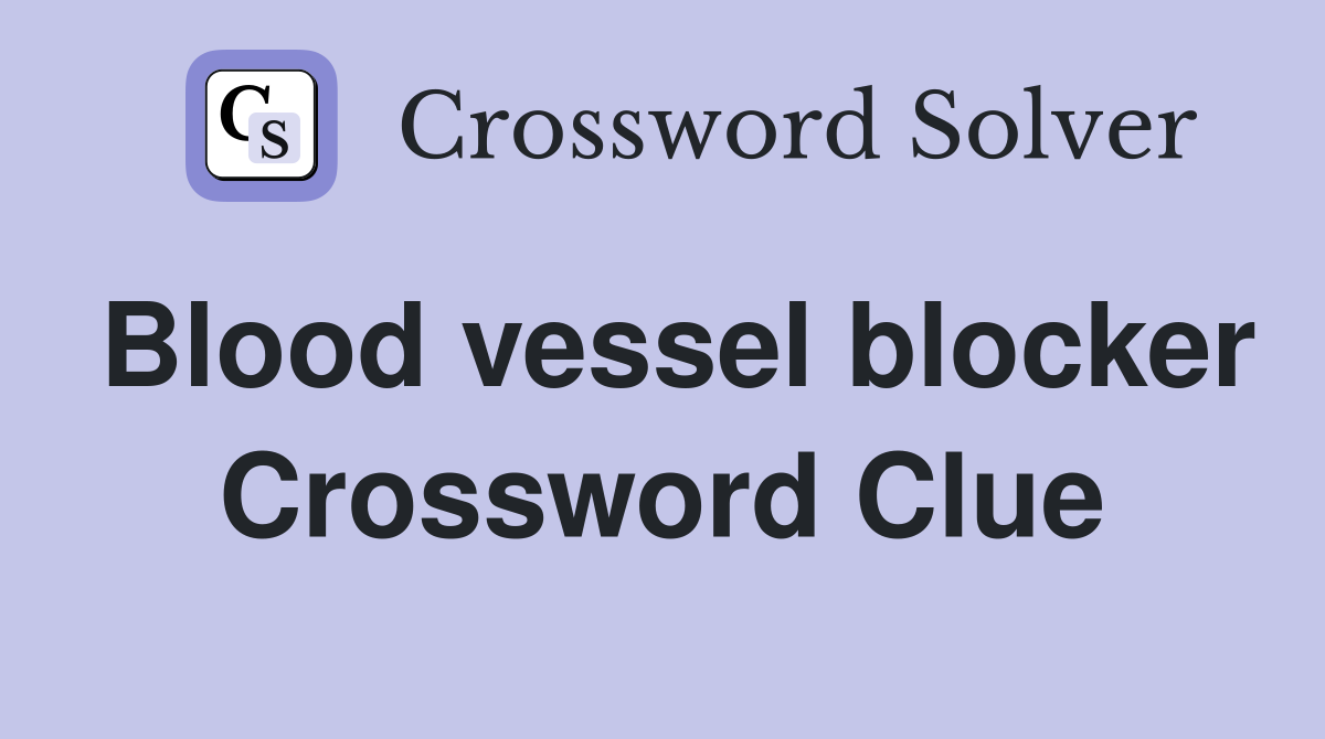 Blood vessel blocker Crossword Clue