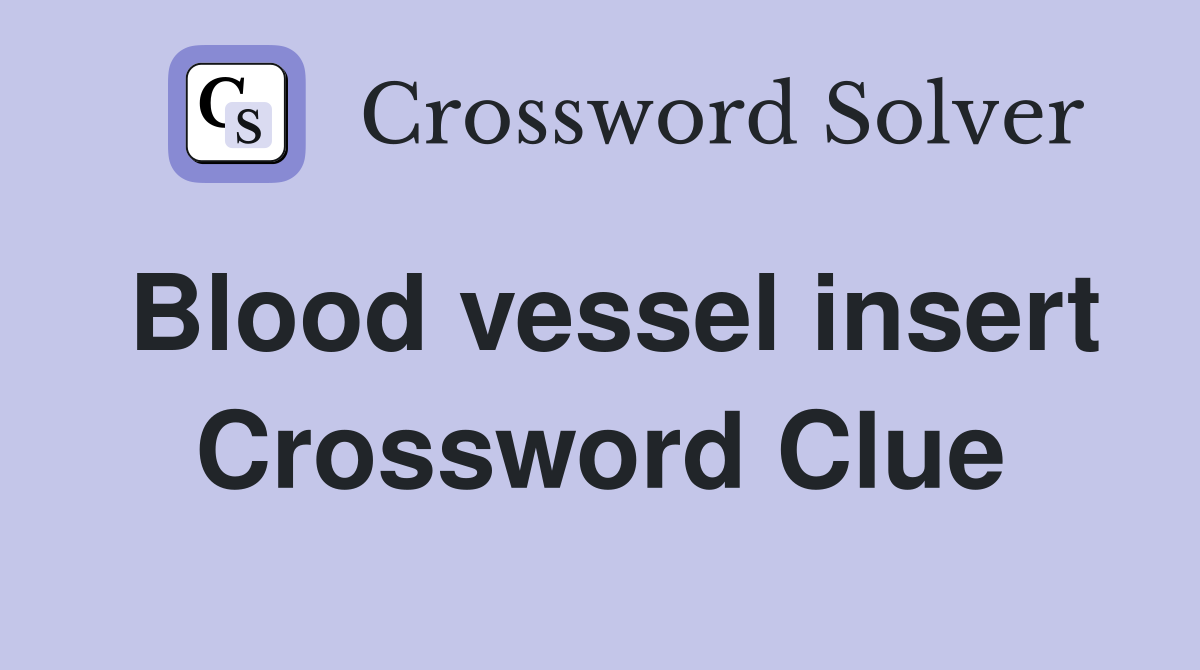 Blood vessel insert Crossword Clue