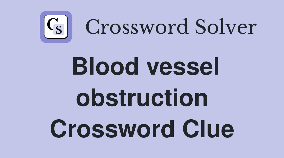 Blood vessel obstruction Crossword Clue