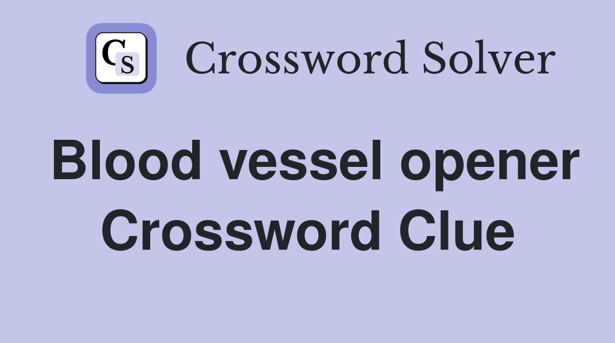 Blood vessel opener Crossword Clue