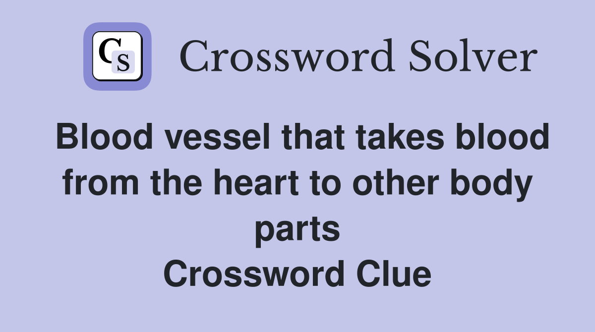 Blood vessel that takes blood from the heart to other body parts Crossword Clue
