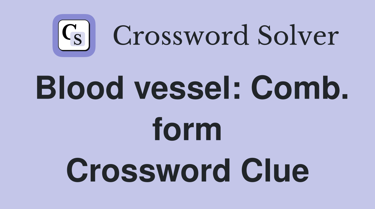 Blood vessel: Comb. form Crossword Clue