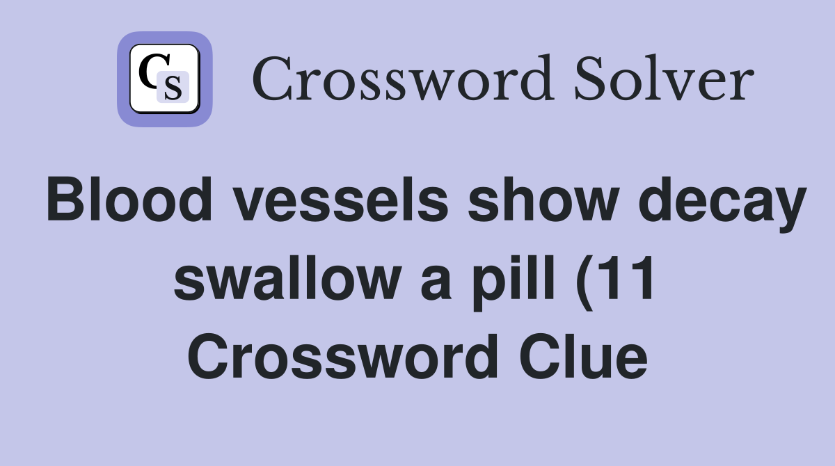 Blood vessels show decay swallow a pill (11) Crossword Clue Answers Blood vessels show decay swallow a pill (11) Crossword Clue Answers