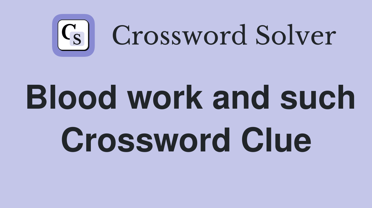 Blood work and such Crossword Clue