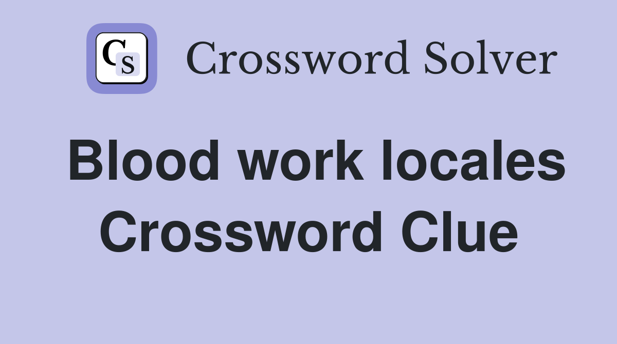Blood work locales Crossword Clue
