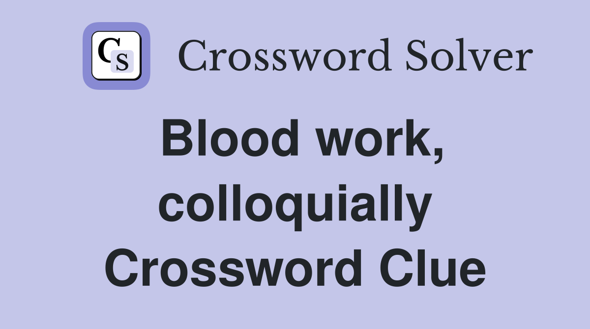 Blood work, colloquially Crossword Clue