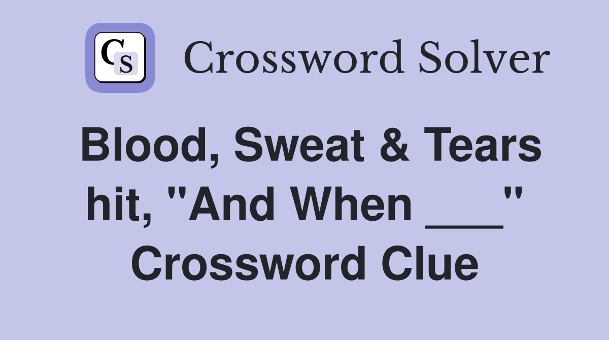 Blood, Sweat & Tears hit, "And When ___" Crossword Clue