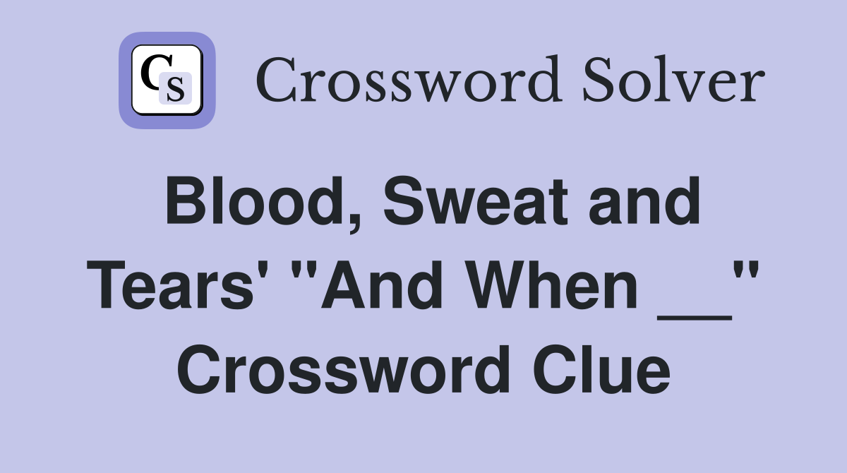 Blood, Sweat and Tears' "And When __" Crossword Clue