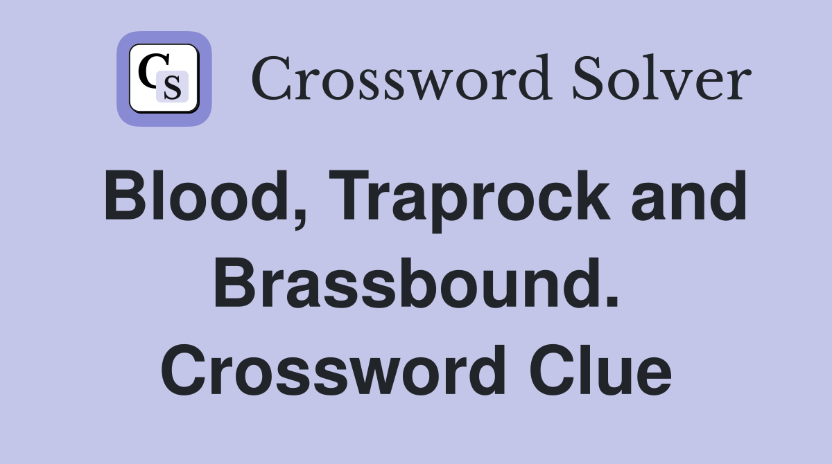 Blood, Traprock and Brassbound. Crossword Clue