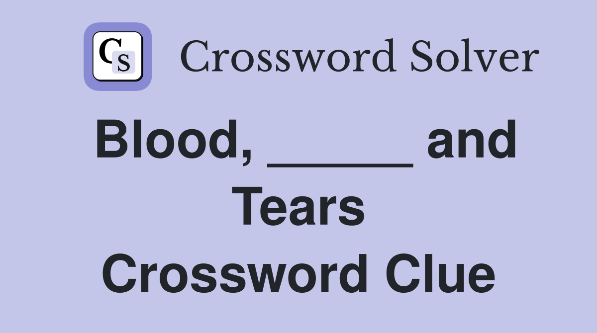 Blood, _____ and Tears Crossword Clue
