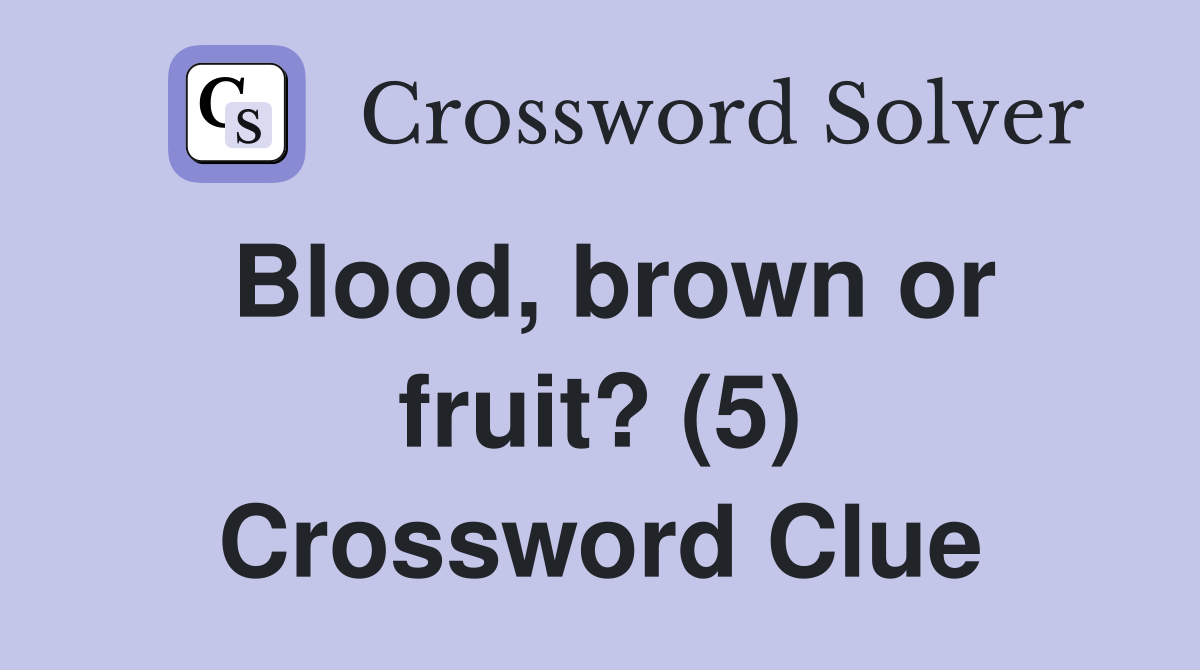 Blood, brown or fruit? (5) Crossword Clue