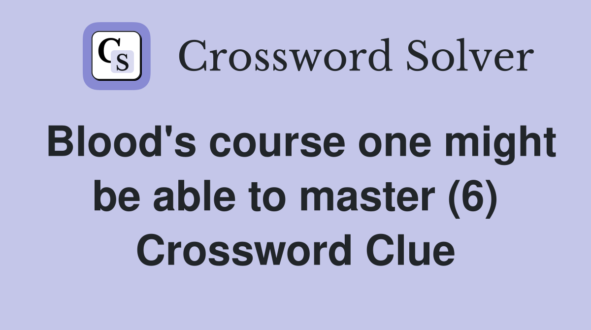 Blood's course one might be able to master (6) Crossword Clue