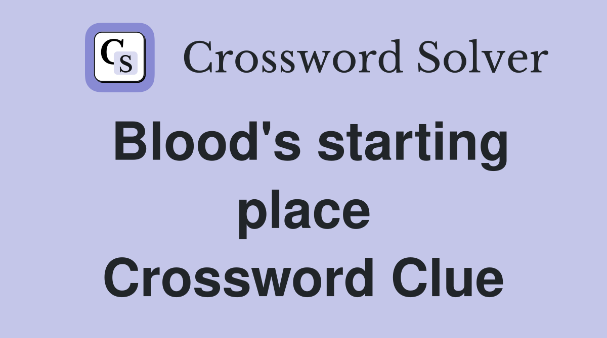 Blood's starting place Crossword Clue