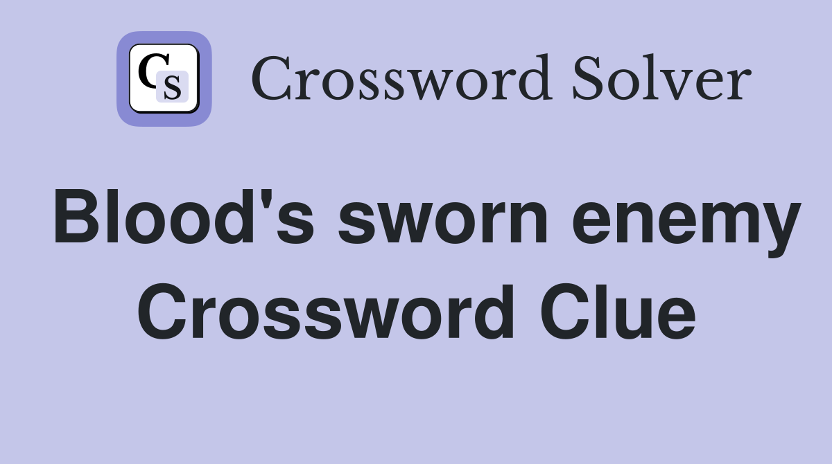 Blood's sworn enemy Crossword Clue
