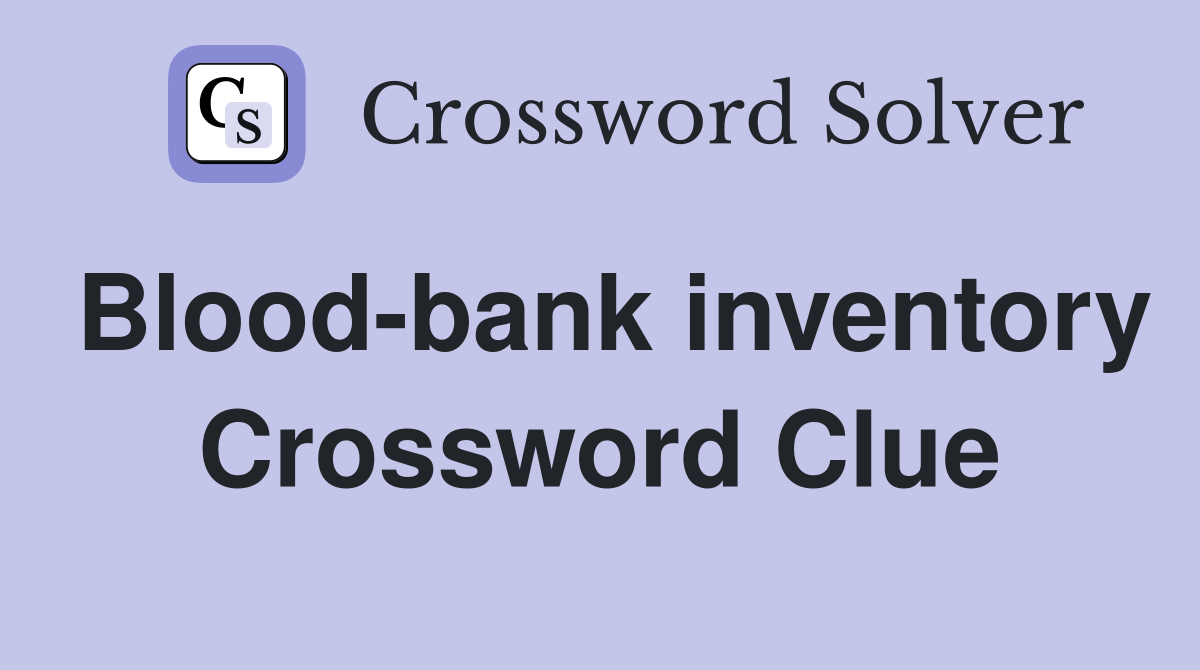 Blood-bank inventory Crossword Clue