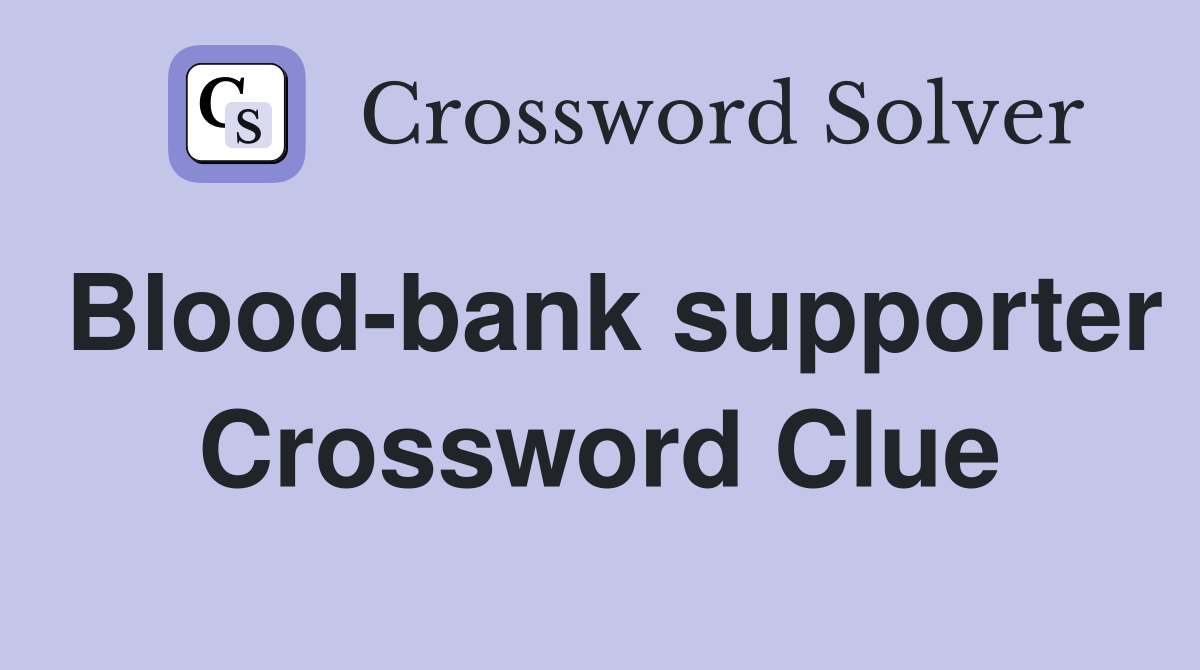 Blood-bank supporter Crossword Clue