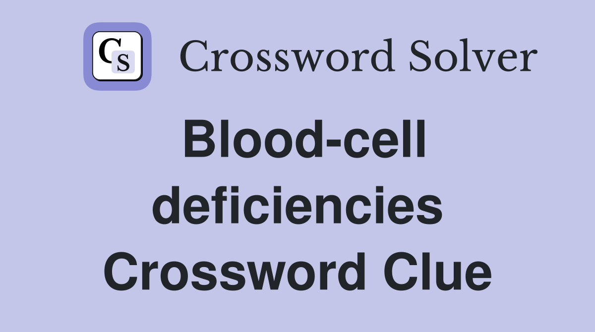 Blood-cell deficiencies Crossword Clue