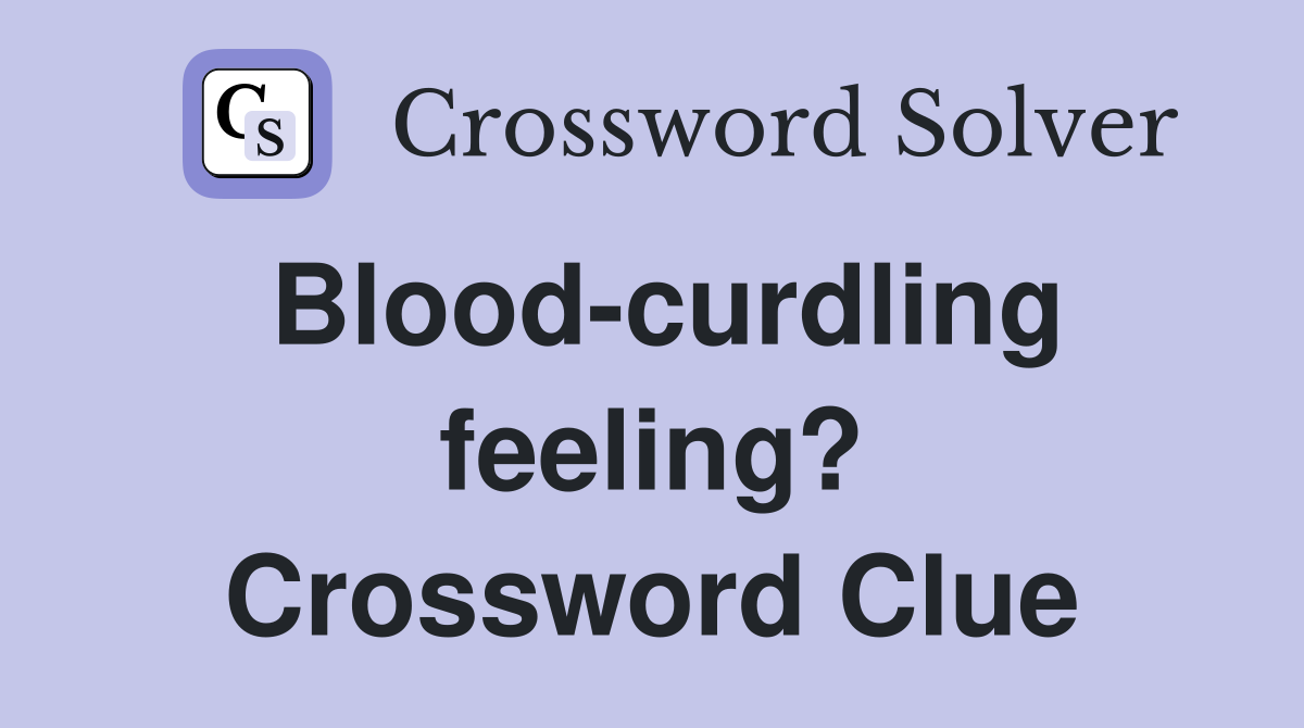 Blood-curdling feeling? Crossword Clue