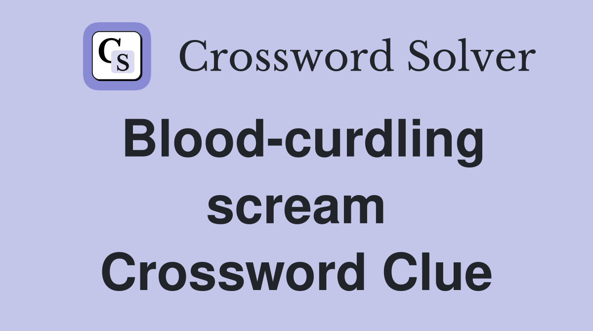 Blood-curdling scream Crossword Clue