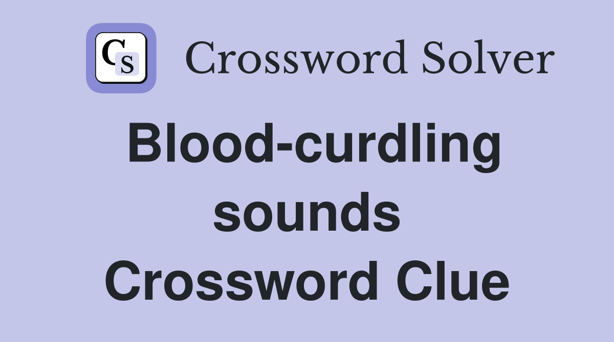 Blood-curdling sounds Crossword Clue