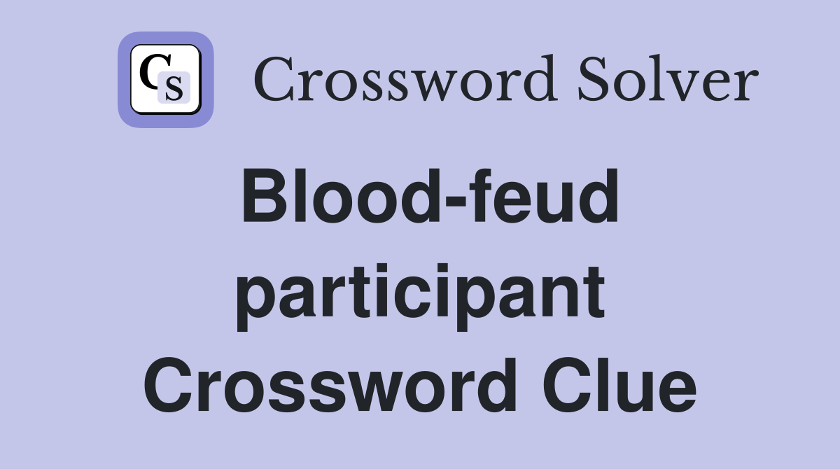 Blood-feud participant Crossword Clue