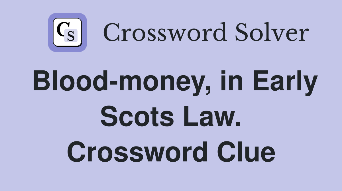 Blood-money, in Early Scots Law. Crossword Clue