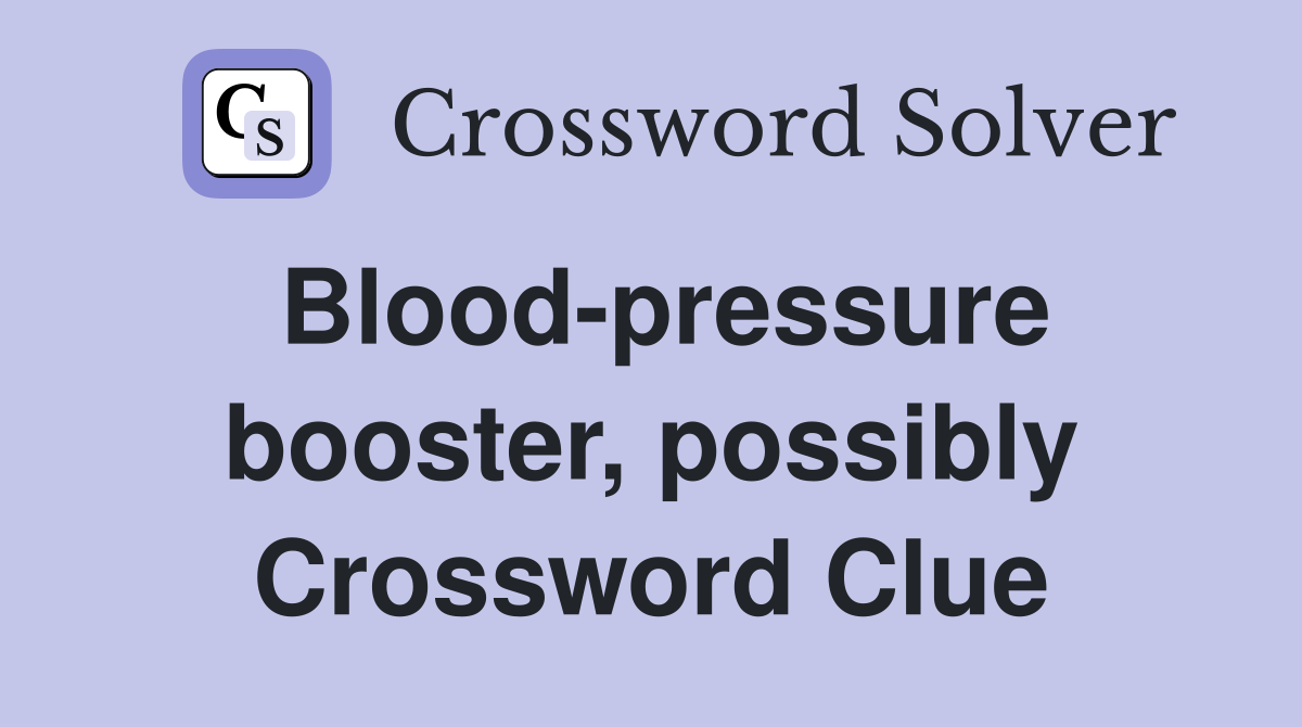 Blood-pressure booster, possibly Crossword Clue