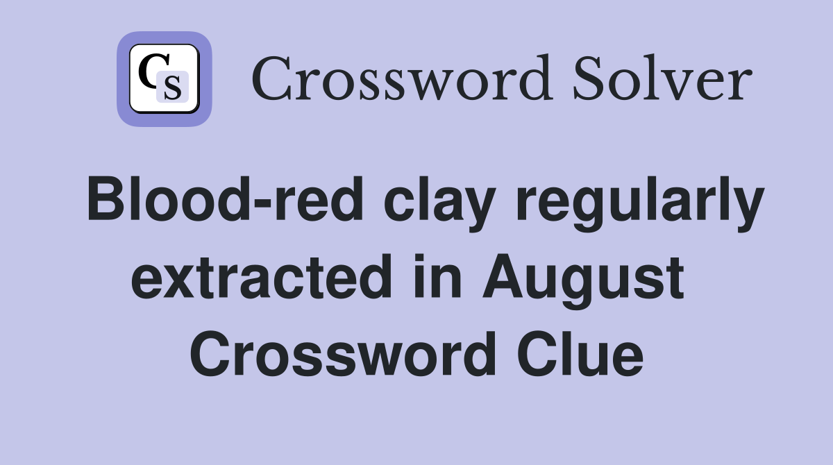 Blood-red clay regularly extracted in August  Crossword Clue