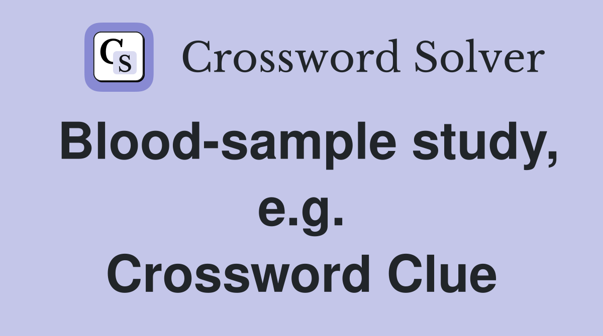 Blood-sample study, e.g. Crossword Clue