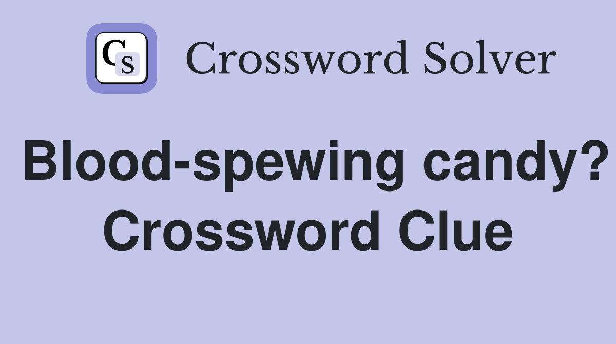 Blood-spewing candy? Crossword Clue