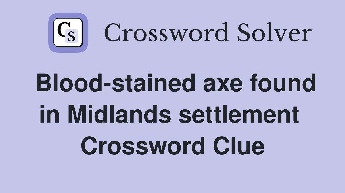 Blood-stained axe found in Midlands settlement  Crossword Clue