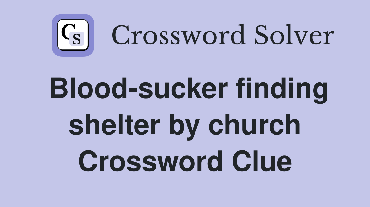 Blood-sucker finding shelter by church Crossword Clue