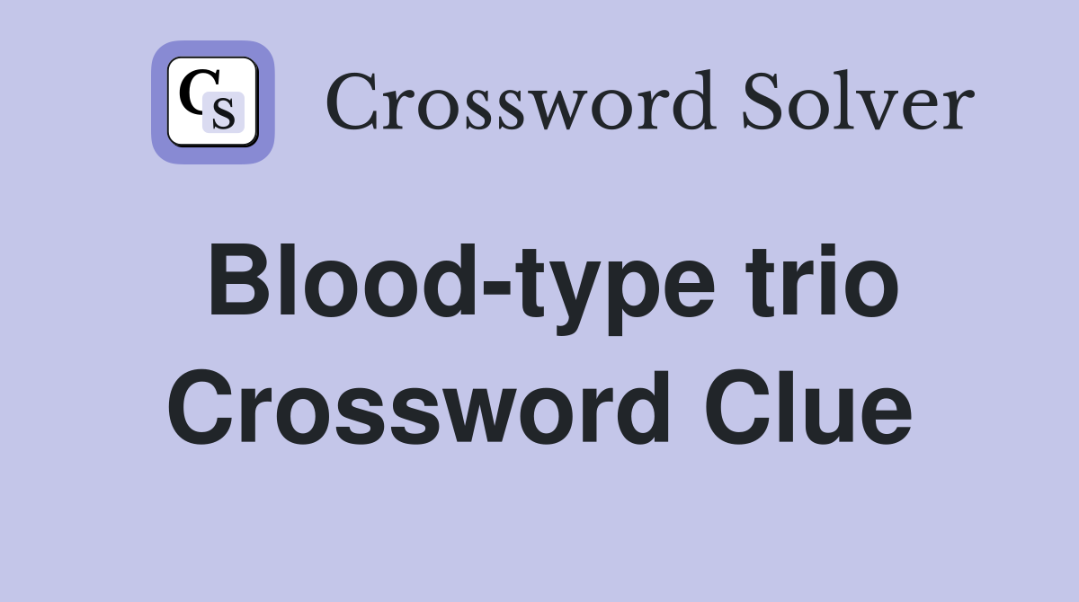Blood-type trio Crossword Clue