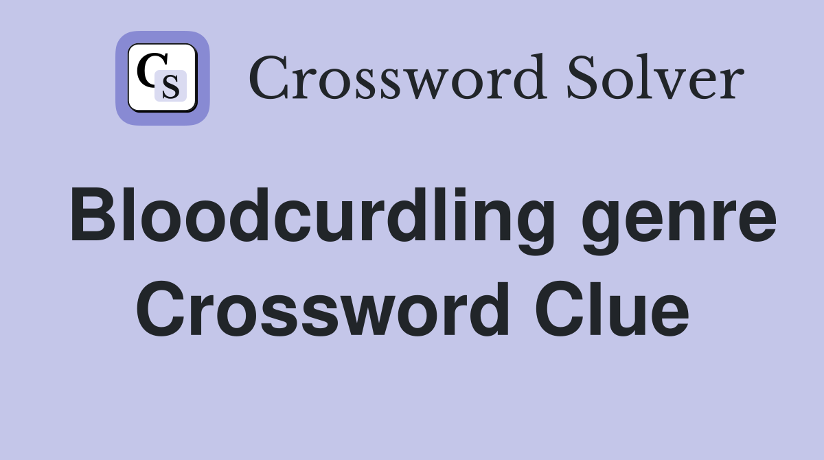 Bloodcurdling genre Crossword Clue
